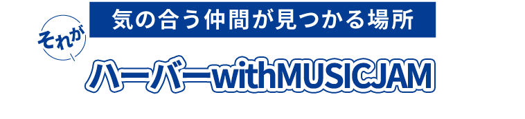 気の合う仲間が見つかる場所。それが3D ＆ MUSIC JAM!